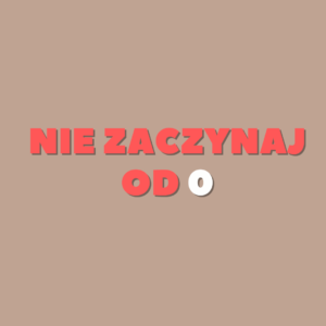 Nie zaczynaj od zera